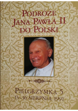 Podróże Jana Pawła II do Polski Pielgrzymka Tom 5 13 - 16 sierpnia 1991