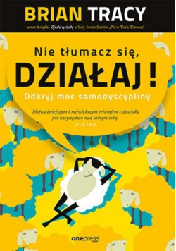 Nie tłumacz się, działaj! Odkryj moc samodyscypliny