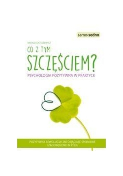 Co z tym Szczęściem Psychologia pozytywna w praktyce