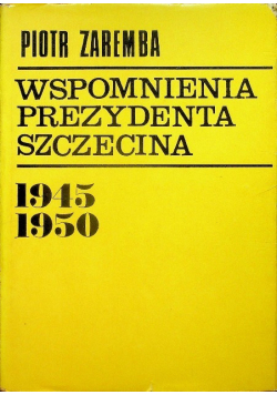 Wspomnienia prezydenta Szczecina 1945 - 1950