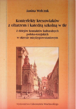 Konterfekty kresowiaków z ołtarzem i katedrą szkolną w tle Z dziejów kontaktów kulturalnych polsko - rosyjskich w okresie międzypowstaniowym