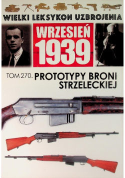 Wielki Leksykon Uzbrojenia wrzesień 1939 Tom 270 Prototypy Broni Strzeleckiej