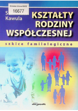 Kształty rodziny współczesnej szkice familologiczne