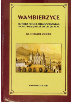 Wambierzyce historia miejsca pielgrzymkowego od jego początku aż do lat 20. XX w.