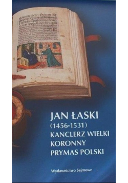 Jan Łaski 1456-1531 Kanclerz Wielki koronny Prymas Polski