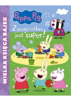 Świnka peppa Z przyjaciółmi jest super!