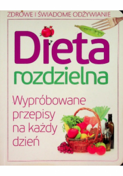 Dieta rozdzielna Wypróbowane przepisy na każdy dzień