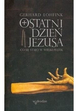 Ostatni dzień Jezusa Co się stało w Wielki Piątek