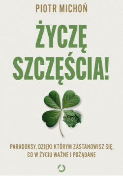 Życzę szczęścia! Paradoksy, dzięki którym zastanowisz się, co w życiu ważne i pożądane