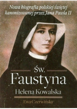 Nowa biografia polskiej świętej kanonizowanej przez Jana Pawła II Św Faustyna Helena Kowalska