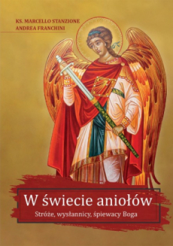 W świecie aniołów Stróże, wysłannicy, śpiewacy Boga