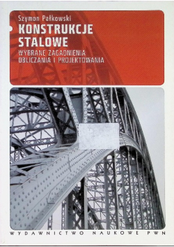 Konstrukcje stalowe Wybrane zagadnienia obliczania i projektowania
