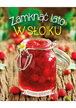 Domowa spiżarka Zamknąć lato w słoiku