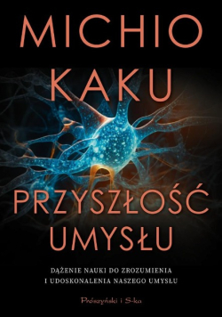 Przyszłość umysłu dążenie nauki do zrozumienia i udoskonalenia naszego umysłu