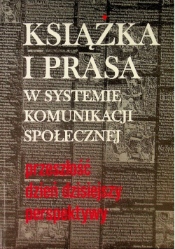 Książka i prasa w systemie komunikacji społecznej : przeszłość, dzień dzisiejszy, perspektywy