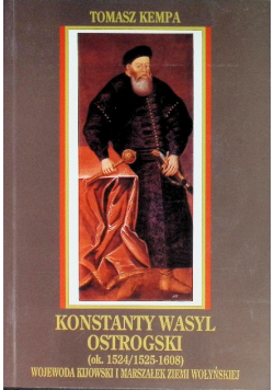 Konstanty Wasyl Ostrogski Wojewoda Kijowski i Marszałek Ziemi Wołyńskiej