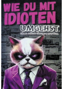 Wie du mit Idioten umgehst, ohne selbst einer zu werden: Dein humorvoller Uberl