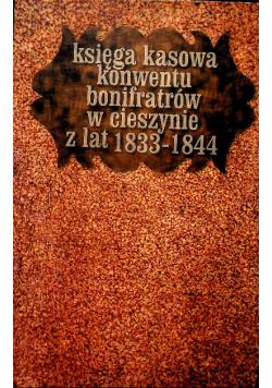 Księga Kasowa Konwentu Bonifratów w Cieszynie z lat 1833 1844
