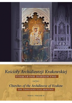 Kościoły Archidiecezji Krakowskiej Tysiącletnie dziedzictwo Tom 6