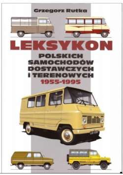 Leksykon Polskich Samochodów Dostawczych I Terenowych 1955 - 1995