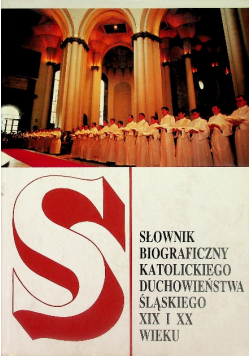 Słownik biograficzny Katolickiego Duchowieństwa Śląskiego XIX i XX wieku
