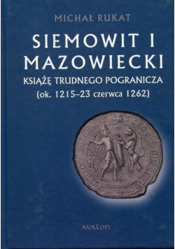 Siemowit I Mazowiecki. Książę trudnego pogranicza