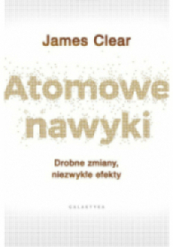 Atomowe nawyki Drobne zmiany niezwykłe efekty