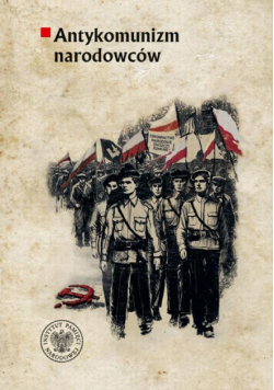 Antykomunizm narodowców.Organizacje polityczne ruchu narodowego wobec komunistów i komunizmu w II Rzeczypospolitej (1918–1939). Wypisy źródłowe