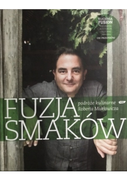 Fuzja smaków Podróże kulinarne Roberta Makłowicza