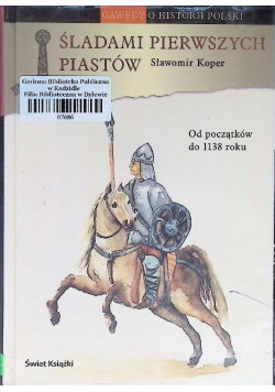 Śladami pierwszych Piastów Od początków do 1138 roku