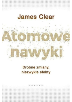 Atomowe nawyki Drobne zmiany niezwykłe efekty