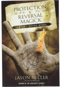 Protection & Reversal Magick: A Witch's Defense Manual