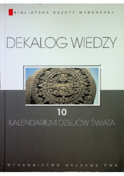 Dekalog wiedzy Tom 10 Kalendarium dziejów świata