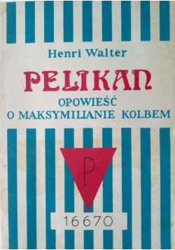 Pelikan opowieść o Maksymilianie Kolbem