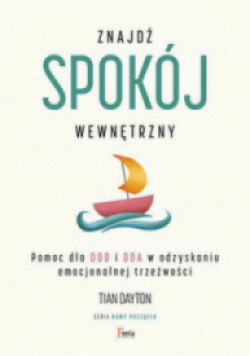 Znajdź spokój wewnętrzny Pomoc dla DDD i DDA w odzyskaniu emocjonalnej trzeźwości