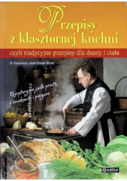 Przepisy z klasztornej kuchni czyli tradycyjne przepisy dla duszy i ciała