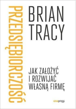 Przedsiębiorczość. Jak założyć i rozwijać własną firmę