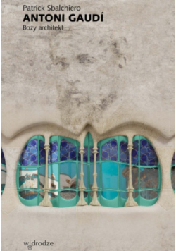 Antoni Gaudi Boży architekt