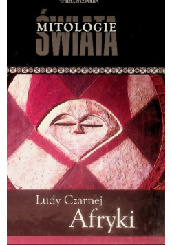 Mitologie świata Tom 11 Ludy Czarnej Afryki