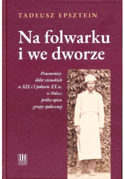 Na folwarku i we dworze. Pracownicy dóbr ziemskich w XIX i I połowie XX w.