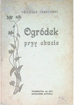 Ogródek przy chacie 1917 r.