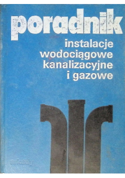 Poradnik. Instalacje wodociągowe, kanalizacyjne i gazowe