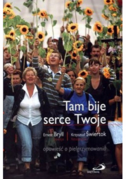 Tam bije serce Twoje Opowieść o pielgrzymowaniu