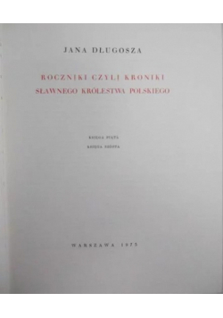 Roczniki czyli Kroniki sławnego Królestwa Polskiego Księga 5 i 6