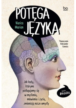 Potęga języka Jak kody którymi posługujemy się w myśleniu mówieniu i życiu zmieniają nasze umysły