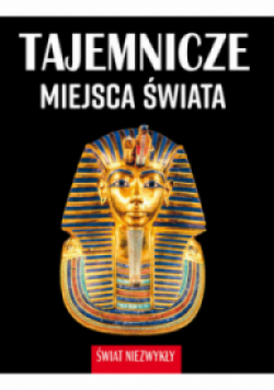 Świat niezwykły. Tajemnicze miejsca świata