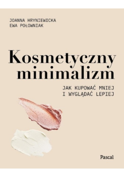 Kosmetyczny minimalizm Jak kupować mniej i wyglądać lepiej
