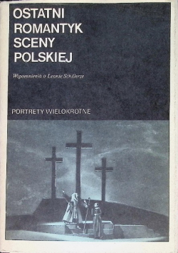 Ostatni romantyk sceny polskiej, wspomnienia o Leonie Schillerze