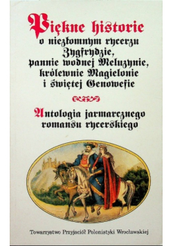 Piękne historie o niezłomnym rycerzu Zygfrydzie pannie wodnej Meluzynie królewnie Magielonie i świętej Genowefie