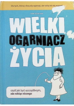 Wielki Ogarniacz Życia czyli jak być szczęśliwym nie robiąc niczego